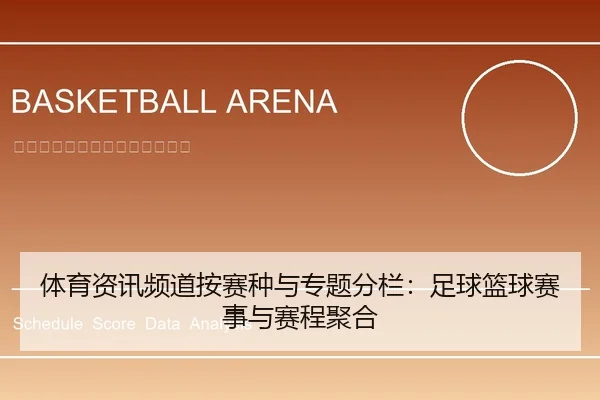 体育资讯频道按赛种与专题分栏：足球篮球赛事与赛程聚合